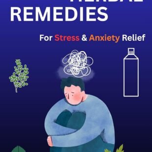 Ancient Herbal Remedies for Anxiety & Stress Relief: Natural Healing Guide to Calm the Mind, Boost Immunity, and Restore Balance