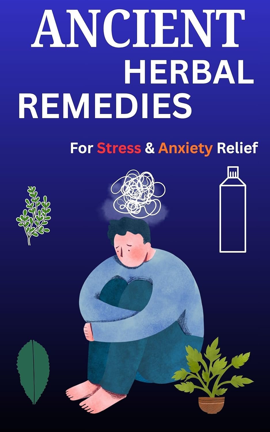 Ancient Herbal Remedies for Anxiety & Stress Relief: Natural Healing Guide to Calm the Mind, Boost Immunity, and Restore Balance