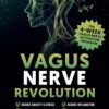 Vagus Nerve Revolution: REDUCE ANXIETY & STRESS, HEAL TRAUMA, SLEEP BETTER, REDUCE INFLAMATION, BALANCE YOUR GUT